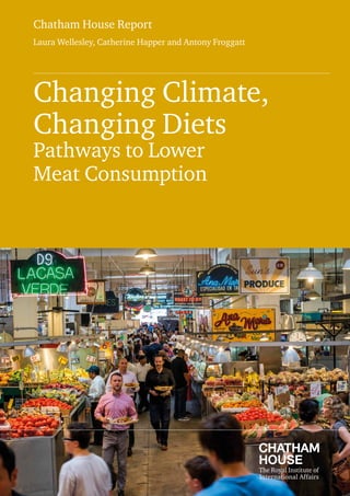 Chatham House Report
Laura Wellesley, Catherine Happer and Antony Froggatt
Changing Climate,
Changing Diets
Pathways to Lower
Meat Consumption
 