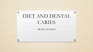 DIET AND DENTAL
CARIES
DR. RITU RANDAD
1
 