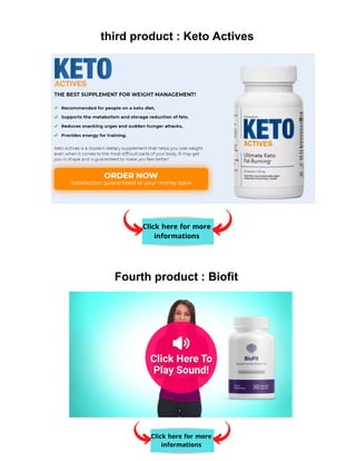 third product : Keto Actives
Fourth product : Biofit
 