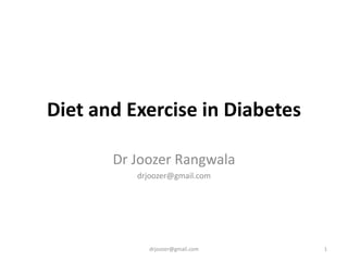 Diet and Exercise in Diabetes
Dr Joozer Rangwala
drjoozer@gmail.com
1drjoozer@gmail.com
 