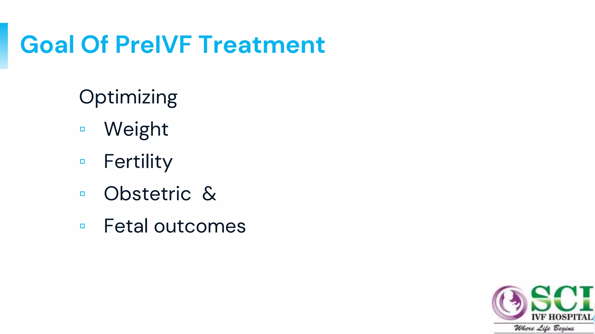 11
Goal Of PreIVF Treatment
Optimizing
▫ Weight
▫ Fertility
▫ Obstetric &
▫ Fetal outcomes
 