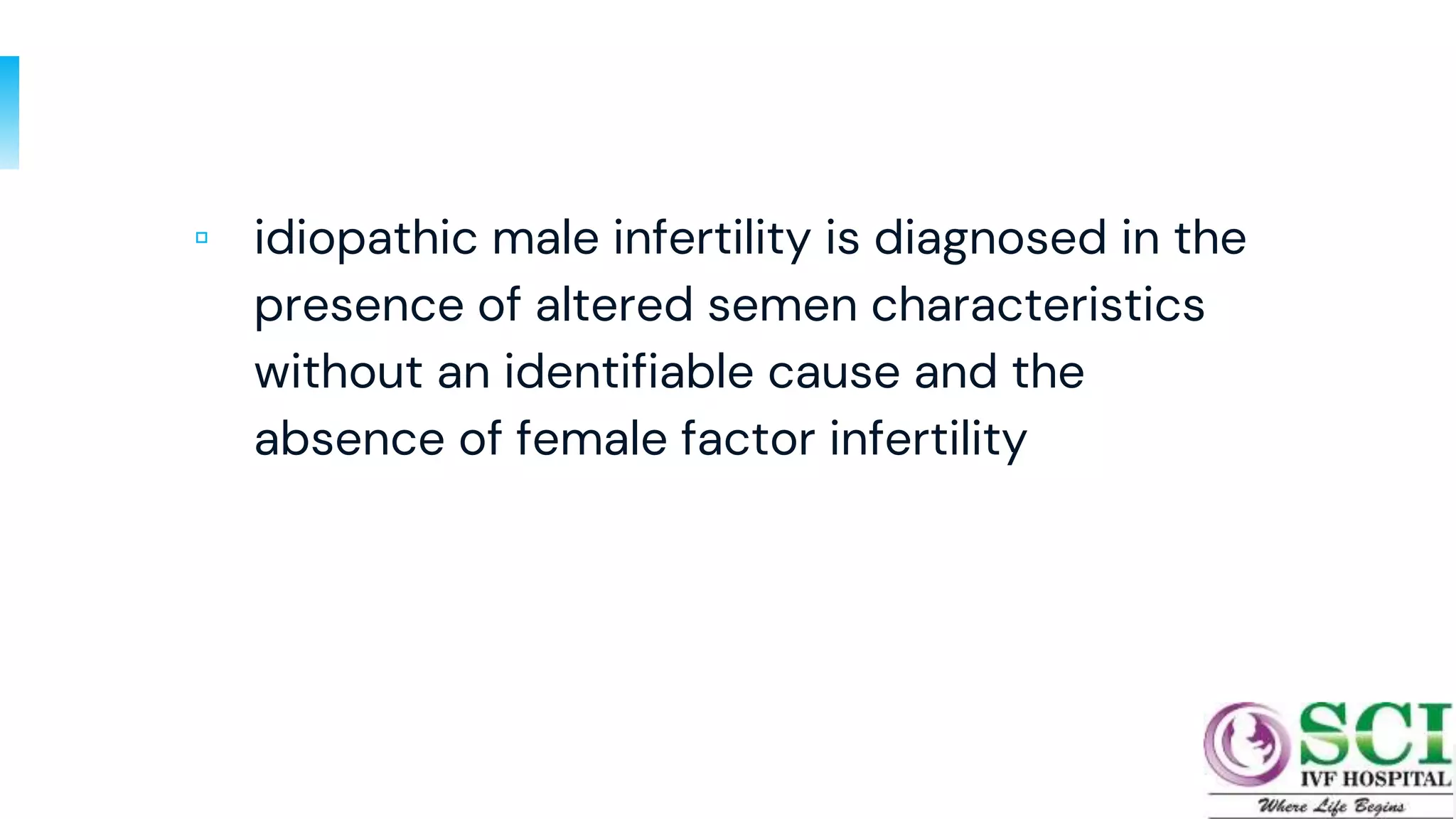▫ idiopathic male infertility is diagnosed in the
presence of altered semen characteristics
without an identifiable cause and the
absence of female factor infertility
60
 