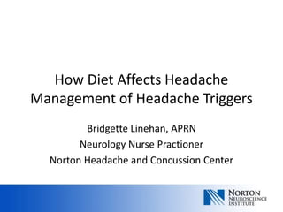 How Diet Affects Headache
Management of Headache Triggers
Bridgette Linehan, APRN
Neurology Nurse Practioner
Norton Headache and Concussion Center
 