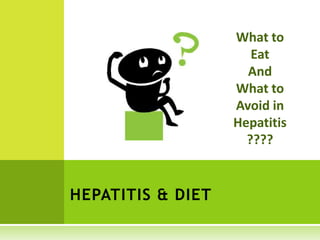 What to
                      Eat
                     And
                   What to
                   Avoid in
                   Hepatitis
                     ????


HEPATITIS & DIET
 