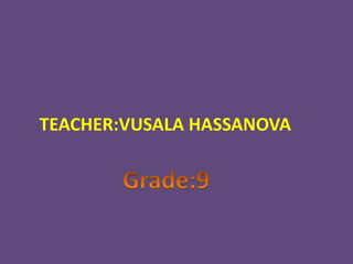 TEACHER:VUSALA HASSANOVA
 