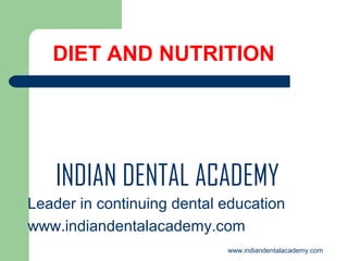 DIET AND NUTRITION

INDIAN DENTAL ACADEMY
Leader in continuing dental education
www.indiandentalacademy.com
www.indiandentalacademy.com

 