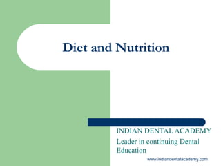 Diet and Nutrition
INDIAN DENTAL ACADEMY
Leader in continuing Dental
Education
www.indiandentalacademy.com
 