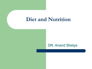 Diet and Nutrition
DR. Anand Shetye
 