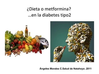 ¿Dieta o metformina?  …en la diabetes tipo2 Ángeles Morales C.Salud de Natahoyo .2011 