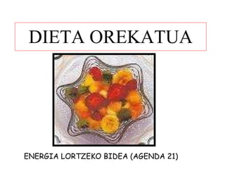 DIETA OREKATUA ENERGIA LORTZEKO BIDEA (AGENDA 21)                                