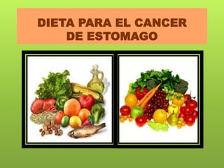 DIETA PARA EL CANCER
DE ESTOMAGO
 