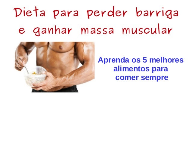 Dieta para Perder Barriga e ganhar Massa Muscular