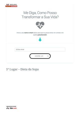 5° Lugar – Dieta da Sopa

Me Diga, Como Posso
Transformar a Sua Vida?
Insira o seu nome e email abaixo para que eu possa entrar em contato e te
ajudar gratuitamente!
 Seu email
ASSINE JÁ! 
 