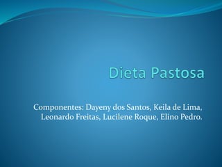 Componentes: Dayeny dos Santos, Keila de Lima,
Leonardo Freitas, Lucilene Roque, Elino Pedro.
 