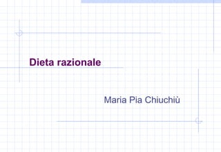Dieta razionale
Maria Pia Chiuchiù
 