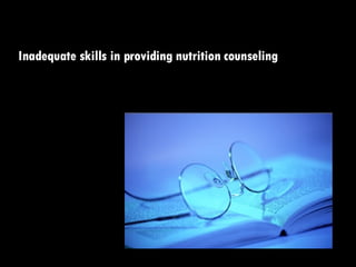 Inadequate skills in providing nutrition counseling 