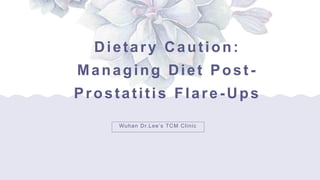 Dietary Caution:
Managing Diet Post -
Prostatitis Flare -Ups
Wuhan Dr.Lee’s TCM Clinic
 