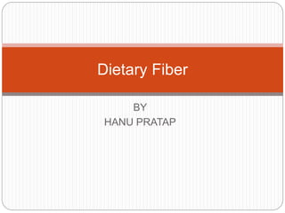 BY
HANU PRATAP
Dietary Fiber
 