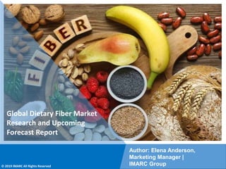 Copyright © IMARC Service Pvt Ltd. All Rights Reserved
Global Dietary Fiber Market
Research and Upcoming
Forecast Report
Author: Elena Anderson,
Marketing Manager |
IMARC Group
© 2019 IMARC All Rights Reserved
 