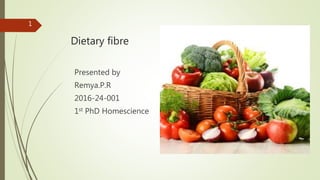 Dietary fibre
Presented by
Remya.P.R
2016-24-001
1st PhD Homescience
1
 