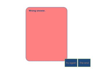 Wrong answer.




                Try again   The end
 