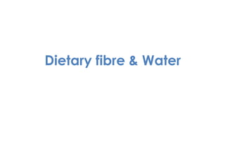 Dietary fibre & Water
 