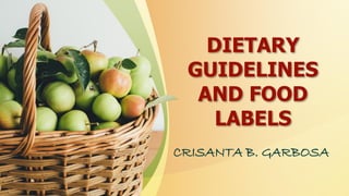 DIETARY
GUIDELINES
AND FOOD
LABELS
CRISANTA B. GARBOSA
 