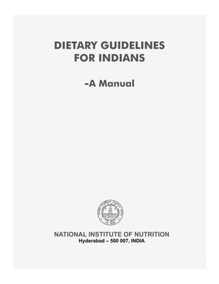 DIETARY GUIDELINES
   FOR INDIANS

        -A Manual




NATIONAL INSTITUTE OF NUTRITION
      Hyderabad – 500 007, INDIA
 