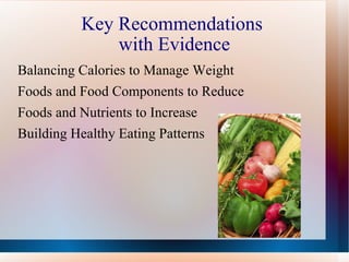 Key Recommendations  with Evidence Balancing Calories to Manage Weight Foods and Food Components to Reduce Foods and Nutrients to Increase Building Healthy Eating Patterns  