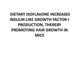 DIETARY ISOFLAVONE INCREASES 
INSULIN-LIKE GROWTH FACTOR-I 
PRODUCTION, THEREBY 
PROMOTING HAIR GROWTH IN 
MICE 
 