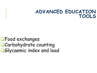 ADVANCED EDUCATION
TOOLS
Food exchanges
Carbohydrate counting
Glycaemic index and load
 
