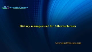 Dietary management for Atherosclerosis
www.plus100years.com
 