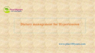 Dietary management for Hypertension
www.plus100years.com
 
