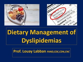 Dietary Management of
Dyslipidemias
Prof. Louay Labban FAND,CDE,CDN,CNC
 