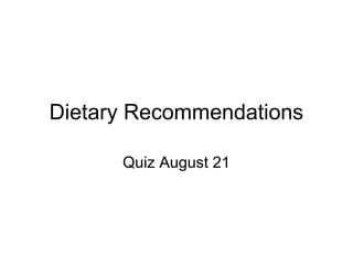 Dietary Recommendations 
Quiz August 21 
 