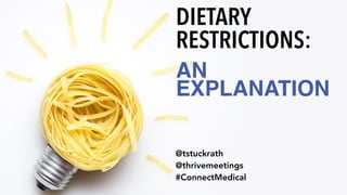 DIETARY
RESTRICTIONS: 

AN
EXPLANATION
@tstuckrath
@thrivemeetings
#ConnectMedical
 