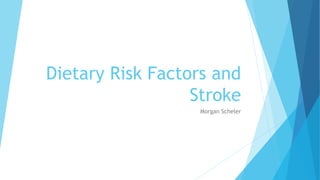 Dietary Risk Factors and
Stroke
Morgan Scheler
 