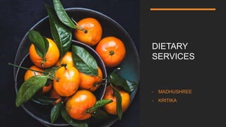 DIETARY
SERVICES
- MADHUSHREE
- KRITIKA
 
