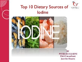 Top 10 Dietary Sources of
Iodine
BY
POOJA KULKARNI
Diet Consultant
Just for Hearts
 