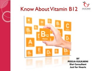 Know AboutVitamin B12
BY
POOJA KULKARNI
Diet Consultant
Just for Hearts
 