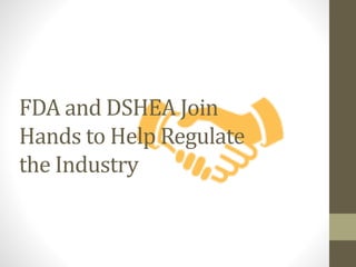 FDA and DSHEA Join
Hands to Help Regulate
the Industry
 