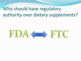 Who should have regulatory authority over dietary supplements?FDAFTC