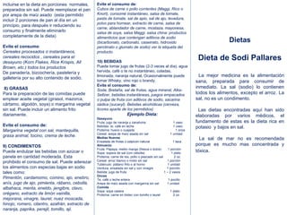 incluirse en la dieta en porciones normales,     Evite el consumo de:
preparados sin sal. Puede reemplazar el pan      Cubos de carne o pollo corrientes (Maggi, Rico o
por arepa de maíz asado (esta permitido
incluir 2 porciones de pan al día en un
                                                 Knort), consomé instantáneo, salsa de tomate,
                                                 pasta de tomate, sal de apio, sal de ajo, levadura,
                                                                                                                                                          ®
                                                 polvo para hornear, extracto de carne, salsa de
principio, para después ir reduciendo su
                                                 carne, ablandador de carne, mostaza, mayonesa,
consumo y finalmente eliminarlo                  salsa de soya, salsa Maggi, salsa china: productos
completamente de la dieta)                       alimenticios que contengan aditivos de sodio
                                                 (bicarbonato, carbonato, caseinato, hidroxido                                    Dietas
Evite el consumo                                 perctinato o glumato de sodio) ver la etiqueta del
Cereales procesados o instantáneos,              producto.
cereales recocidos , cereales para el
desayuno (Korn Flakes, Rice Krispis, All         10) BEBIDAS
                                                                                                                    Dieta de Sodi Pallares
Brown, etc.) todos los productos                 Puede tomar jugo de frutas (2-3 veces al día), agua
De panadería, bizcochería, pastelería y          hervida, café o te no instantáneo, coladas,
                                                 limonada, naranja natural, Ocasionalmente puede                     La mejor medicina es la alimentación
galletería por su alto contenido de sodio.
                                                 tomar Whisky, vino rojo o brandy.                                 sana, preparada para consumir de
                                                 Evite el consumo de:                                              inmediato. La sal (sodio) lo contienen
 8) GRASAS                                       Soda, Bretaña, sal de frutas, agua mineral, Alka-
Para la preparación de las comidas puede         Seltzer, bebidas instantáneas, juegos empacados                   todos los alimentos, excepto el arroz. La
emplear aceite vegetal (girasol, mazorca,        o pulpa de fruta con aditivos de sodio, sacarina                  sal, no es un condimento.
cártamo, algodón, soya) o margarina vegetal      sádica (sucaryl). Bebidas alcohólicas (cerveza,
sin sal. Puede incluir un alimento frito         licores aparte de los permitidos)                                  Las dietas encontradas aquí han sido
diariamente.                                                          Ejemplo Dieta:                               elaboradas por varios médicos, el
                                                 Desayuno
                                                 Fruta; jugo de naranja y zanahoria                     1 vaso     fundamento de estas es la dieta rica en
Evite el consumo de:                             Bebidas: te, café en leche                             1 vaso     potasio y bajos en sal.
Margarina vegetal con sal, mantequilla,          Proteína: huevo o cuajada                                1 onza
                                                 Cereal: arepa de maíz asada sin sal                  1 unidad
grasa animal, tocino, crema de leche.            Medias Nueves                                                       La sal de mar no es recomendada
                                                 Ensalada de frutas o salpicón natural                  1 taza
9) CONDIMENTOS                                   Almuerzo                                                          porque es mucho mas concentrada y
Puede endulzar las bebidas con azúcar o
                                                 Fruta: Papaya, melón mango (fresca o dulce)
                                                 Sopa: sopera de sal (con cebolla)
                                                                                                    1 porción
                                                                                                       1 plato
                                                                                                                   tóxica.
panela en cantidad moderada. Esta                Proteína; carne de res, pollo o pescado sin sal         2 oz.
                                                 Cereal: arroz blanco o mixto sin sal              1 porción
prohibido el consumo de sal. Puede aderezar      Tubérculo: plátano frito o al horno                1 unidad
los alimentos con especias bajas en sodio        Verdura; ensalada sin sal y con vinagre           1 porción
tales como:                                      Bebida: jugo de fruta                           1 – 2 vasos
                                                 Onces
Pimentón, cardamomo, comino, ajo, enebro,        Te, café o leche entera                            1 pocillo
anís, jugo de ajo, pimienta, rábano, cebolla,    Arepa de maíz asada con margarina sin sal         1 unidad
albahaca, menta, eneldo, jengibre, clavo,        Comida
                                                 Sopa: sopa casera                                    1 plato
orégano, extracto de limón vainilla,             Proteína: carne en bistec con tomillo o laurel         2 oz.
mejorana, vinagre, laurel, nuez moscada,
hinojo, romero, cilantro, azafrán, extracto de
naranja, paprika, perejil, tomillo, ají.
 