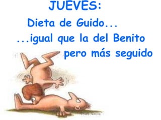 JUEVES:  Dieta de Guido...   ...igual que la del Benito   pero más seguido 