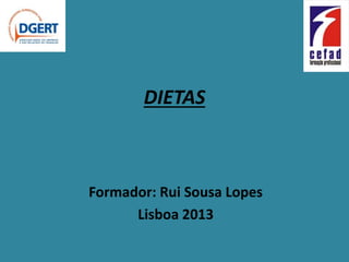 DIETAS
Formador: Rui Sousa Lopes
Lisboa 2013
 