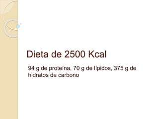 Dieta de 2500 Kcal
94 g de proteína, 70 g de lípidos, 375 g de
hidratos de carbono
 