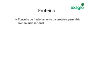 Proteína
– Conceito de fracionamento da proteína permitiria
  cálculo mais racional.
 