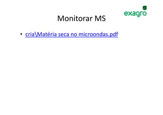 Monitorar MS
• criaMatéria seca no microondas.pdf
 