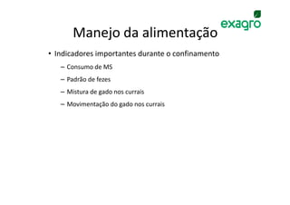 Manejo da alimentação
• Indicadores importantes durante o confinamento
   – Consumo de MS
   – Padrão de fezes
   – Mistura de gado nos currais
   – Movimentação do gado nos currais
 