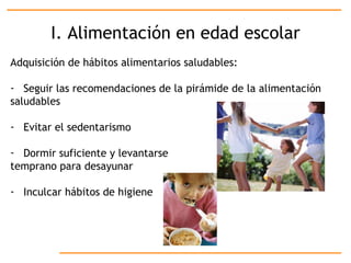 I. Alimentación en edad escolar <ul><li>Adquisición de hábitos alimentarios saludables: </li></ul><ul><li>Seguir las recom...